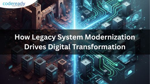 How Legacy System Modernization Drives Digital Transformation
